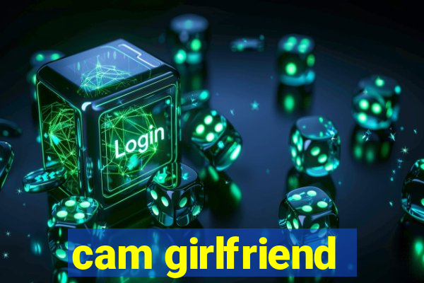 cam girlfriend